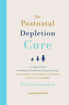 The Postnatal Depletion Cure: A Complete Guide to Rebuilding Your Health and Reclaiming Your Energy for Mothers of Newborns, Toddlers, and Young Chi - Oscar Serrallach