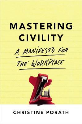 Mastering Civility - Christine Porath
