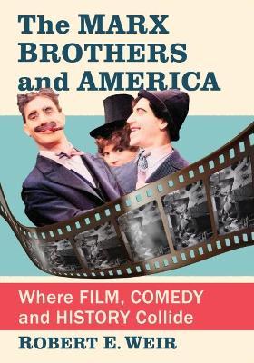 The Marx Brothers and America: Where Film, Comedy and History Collide - Robert E. Weir