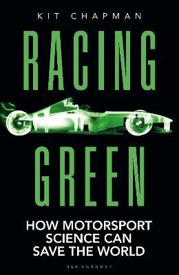 Racing Green: How Motorsport Science Can Save the World - Kit Chapman