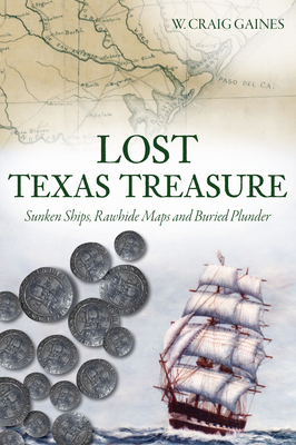 Lost Texas Treasure: Sunken Ships, Rawhide Maps and Buried Plunder - W. Craig Gaines