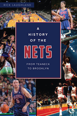 A History of the Nets: From Teaneck to Brooklyn - Rick Laughland