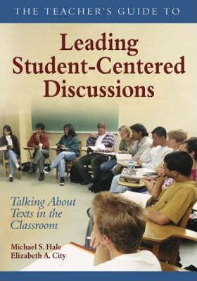 The Teacher′s Guide to Leading Student-Centered Discussions: Talking about Texts in the Classroom - Michael S. Hale