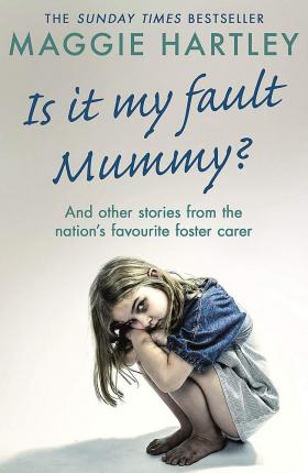 Is It My Fault Mummy?: And Other True Stories from the Nation's Favourite Foster Carer - Maggie Hartley