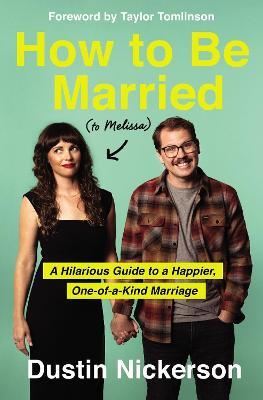 How to Be Married (to Melissa): A Hilarious Guide to a Happier, One-Of-A-Kind Marriage - Dustin Nickerson