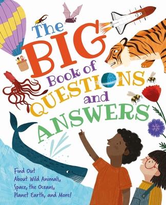 The Big Book of Questions and Answers: Find Out about Wild Animals, Space, the Oceans, Planet Earth, and More! - Claire Philip