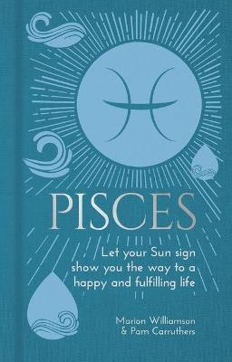 Pisces: Let Your Sun Sign Show You the Way to a Happy and Fulfilling Life - Marion Williamson