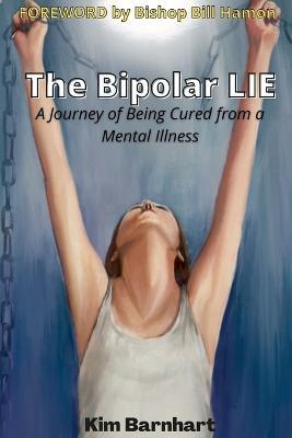 The Bipolar Lie (V2): A Journey of Being Cured from a Mental Illness - Kim Barnhart