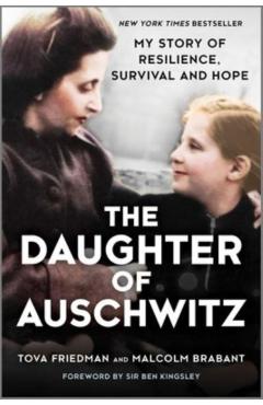 The Daughter of Auschwitz: My Story of Resilience, Survival and Hope - Tova Friedman
