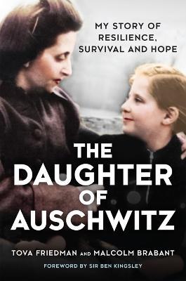 The Daughter of Auschwitz: My Story of Resilience, Survival and Hope - Tova Friedman