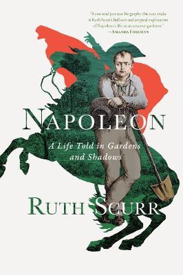 Napoleon: A Life Told in Gardens and Shadows - Ruth Scurr