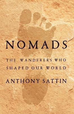 Nomads: The Wanderers Who Shaped Our World - Anthony Sattin