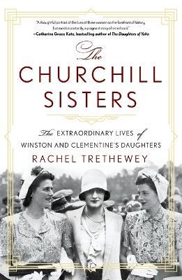The Churchill Sisters: The Extraordinary Lives of Winston and Clementine's Daughters - Rachel Trethewey