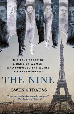 The Nine: The True Story of a Band of Women Who Survived the Worst of Nazi Germany - Gwen Strauss