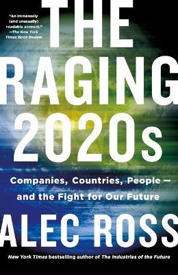 The Raging 2020s: Companies, Countries, People - And the Fight for Our Future - Alec Ross