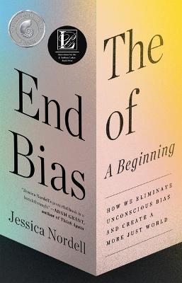 The End of Bias: A Beginning: How We Eliminate Unconscious Bias and Create a More Just World - Jessica Nordell