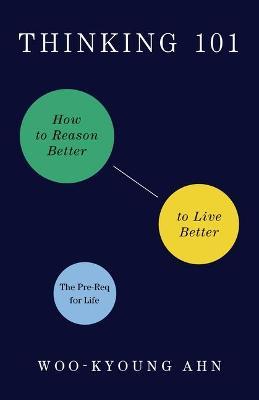 Thinking 101: How to Reason Better to Live Better - Woo-kyoung Ahn