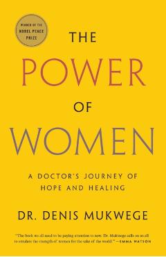 The Power of Women: A Doctor's Journey of Hope and Healing - Denis Mukwege