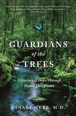 Guardians of the Trees: A Journey of Hope Through Healing the Planet: A Memoir - Kinari Webb