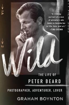 Wild: The Life of Peter Beard: Photographer, Adventurer, Lover - Graham Boynton