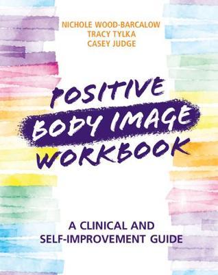 Positive Body Image Workbook: A Clinical and Self-Improvement Guide - Nichole Wood-barcalow