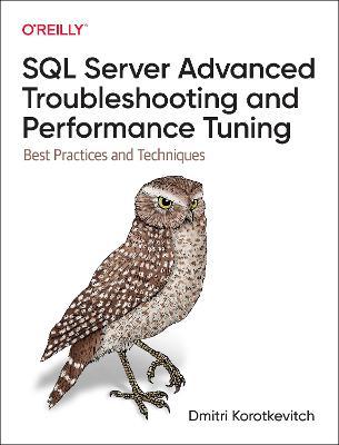 SQL Server Advanced Troubleshooting and Performance Tuning: Best Practices and Techniques - Dmitri Korotkevitch