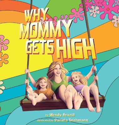 Why Mommy Gets High: A Conversation Starter for Parents Who Smoke Pot - Wendy Brazill