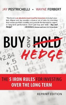 Buy and Hedge: The 5 Iron Rules for Investing Over the Long Term - Jay Pestrichelli
