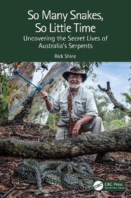 So Many Snakes, So Little Time: Uncovering the Secret Lives of Australia's Serpents - Rick Shine