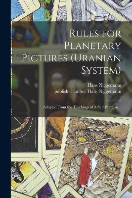 Rules for Planetary Pictures (Uranian System): Adapted From the Teachings of Alfred Witte, As... - Hans Niggemann