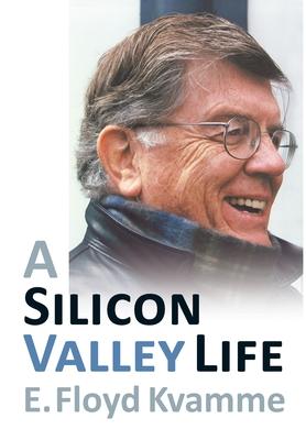 A Silicon Valley Life - E. Floyd Kvamme