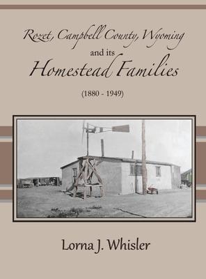 Rozet, Campbell County, Wyoming, and Its Homestead Families (1880 - 1949) - Lorna J. Whisler