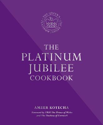 The Platinum Jubilee Cookbook: Recipes and Stories from Her Majesty's Representatives Around the World - Ameer Kotecha