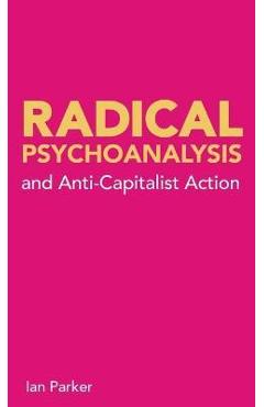 Coperta cărții 'Radical Psychoanalysis: and anti-capitalist action - Ian Parker'