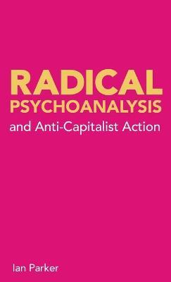 Radical Psychoanalysis: and anti-capitalist action - Ian Parker