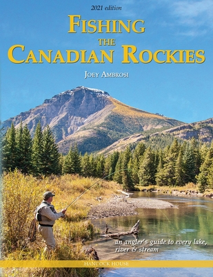 Fishing the Canadian Rockies 2nd Edition: An Angler's Guide to Every Lake, River and Stream - Joseph Ambrosi