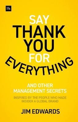 Say Thank You for Everything: The Secrets of Being a Great Manager - Strategies and Tactics That Get Results - Jim Edwards