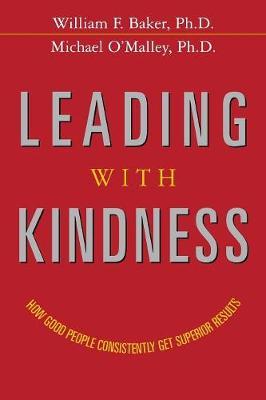 Leading with Kindness: How Good People Consistently Get Superior Results - William F. Baker
