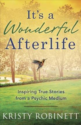 It's a Wonderful Afterlife: Inspiring True Stories from a Psychic Medium - Kristy Robinett