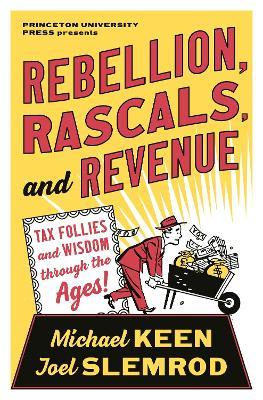 Rebellion, Rascals, and Revenue: Tax Follies and Wisdom Through the Ages - Michael Keen