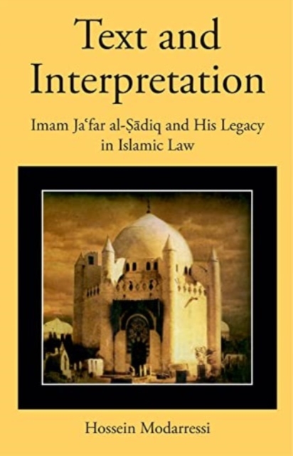 Text and Interpretation: Imam Jaʿfar Al-Ṣādiq and His Legacy in Islamic Law - Hossein Modarressi