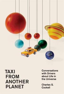 Taxi from Another Planet: Conversations with Drivers about Life in the Universe - Charles S. Cockell