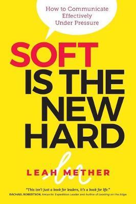 Soft Is the New Hard: How to Communicate Effectively Under Pressure - Leah Mether