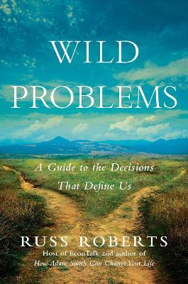 Wild Problems: A Guide to the Decisions That Define Us - Russ Roberts