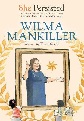She Persisted: Wilma Mankiller - Traci Sorell