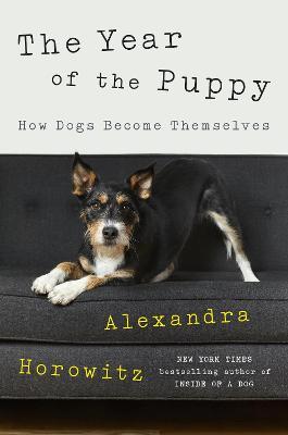 The Year of the Puppy: How Dogs Become Themselves - Alexandra Horowitz