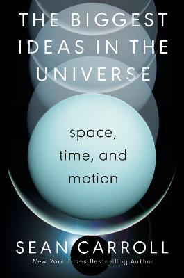 The Biggest Ideas in the Universe: Space, Time, and Motion - Sean Carroll