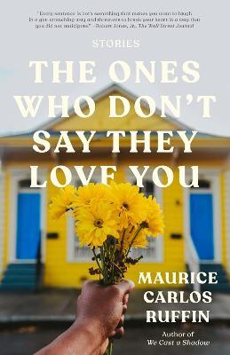 The Ones Who Don't Say They Love You: Stories - Maurice Carlos Ruffin