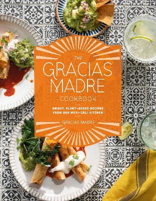 The Gracias Madre Cookbook: Bright, Plant-Based Recipes from Our Mexi-Cali Kitchen - Gracias Madre