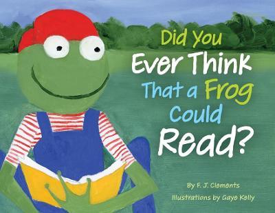 Did You Ever Think That a Frog Could Read? - Frederick J. Clements